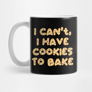 I Can't I Have Cookies To Bake Mug